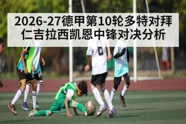 2026-27德甲第10轮多特对拜仁吉拉西凯恩中锋对决分析